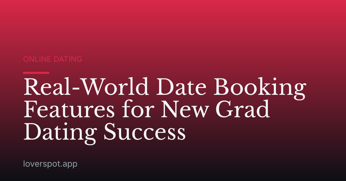 Real-World Date Booking Features for New Grad Dating Success