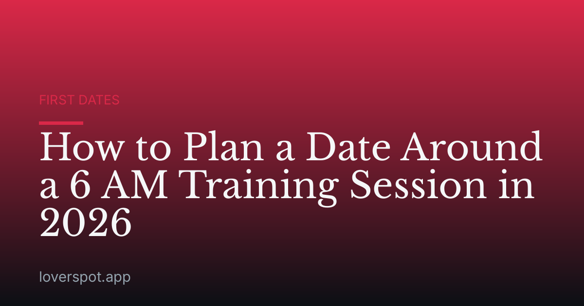 How to Plan a Date Around a 6 AM Training Session in 2026