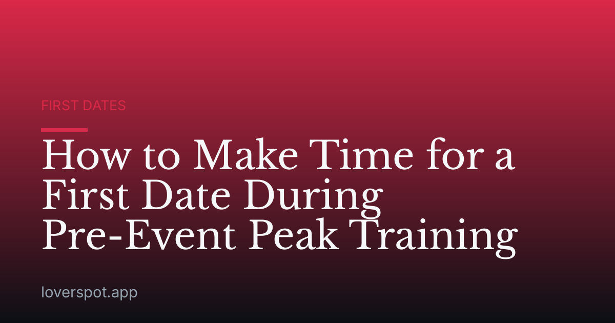 How to Make Time for a First Date During Pre-Event Peak Training