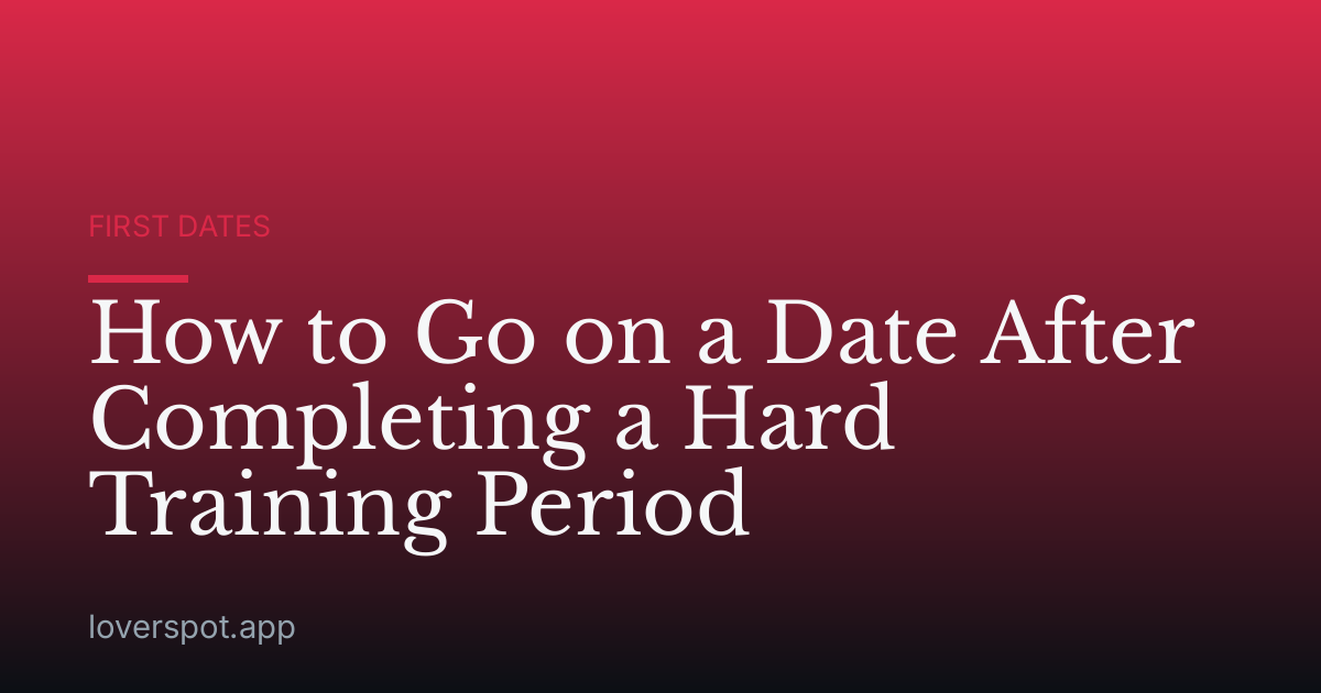 How to Go on a Date After Completing a Hard Training Period