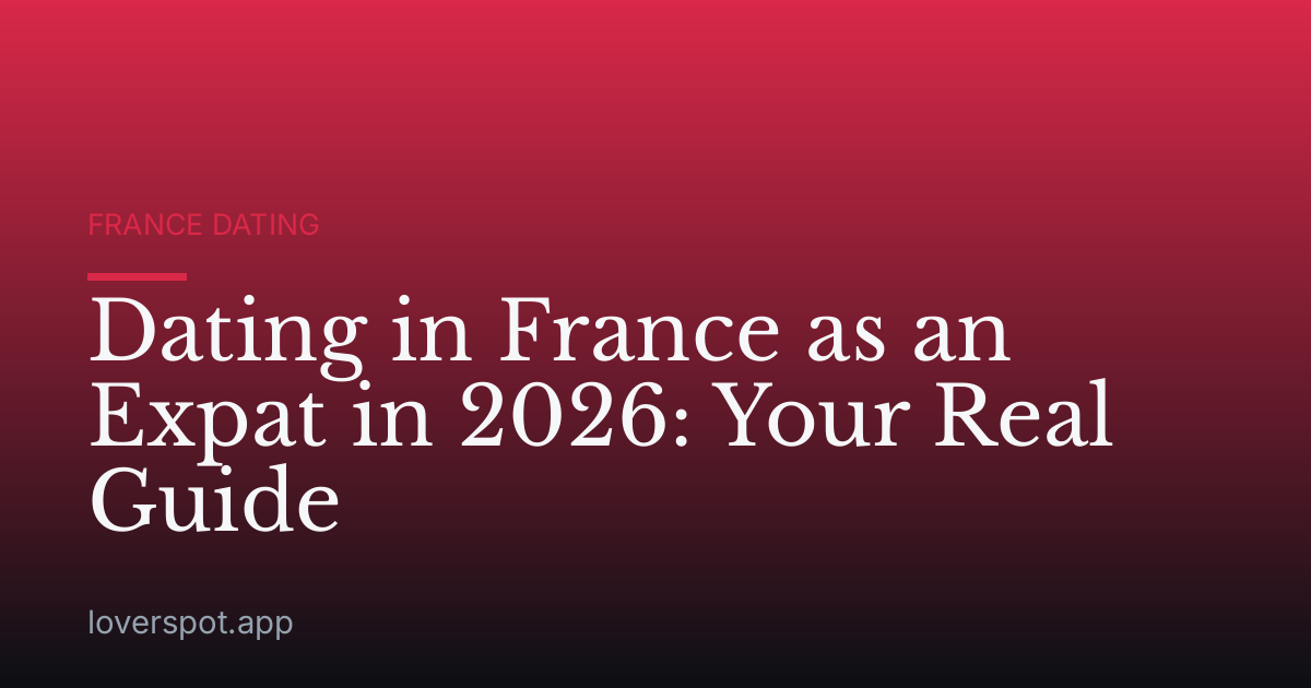 Dating in France as an Expat in 2026: Your Real Guide