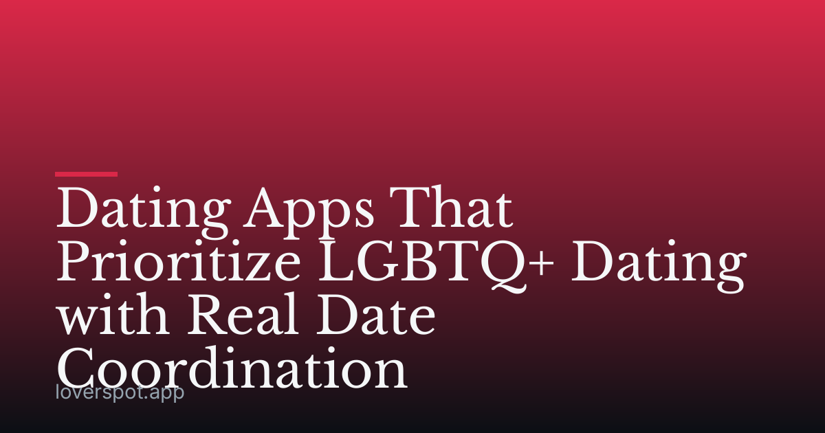 Dating Apps That Prioritize LGBTQ+ Dating with Real Date Coordination