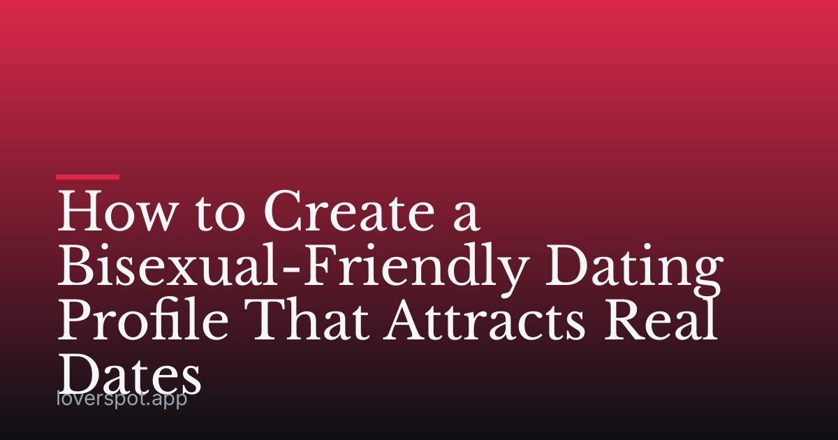 How to Create a Bisexual-Friendly Dating Profile That Attracts Real Dates