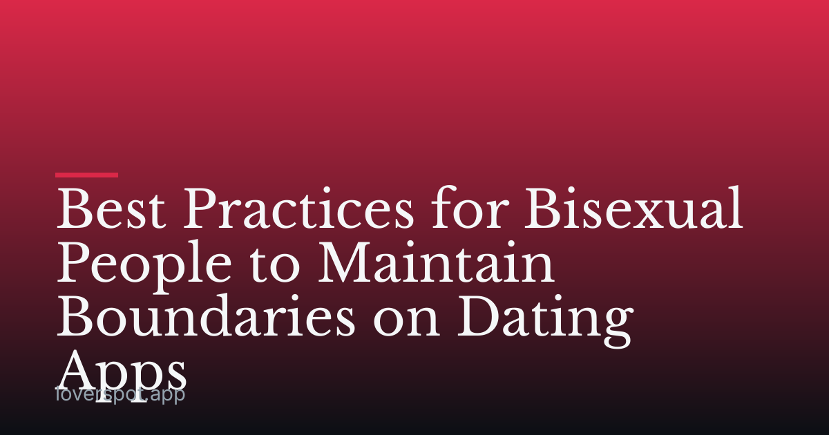 Best Practices for Bisexual People to Maintain Boundaries on Dating Apps