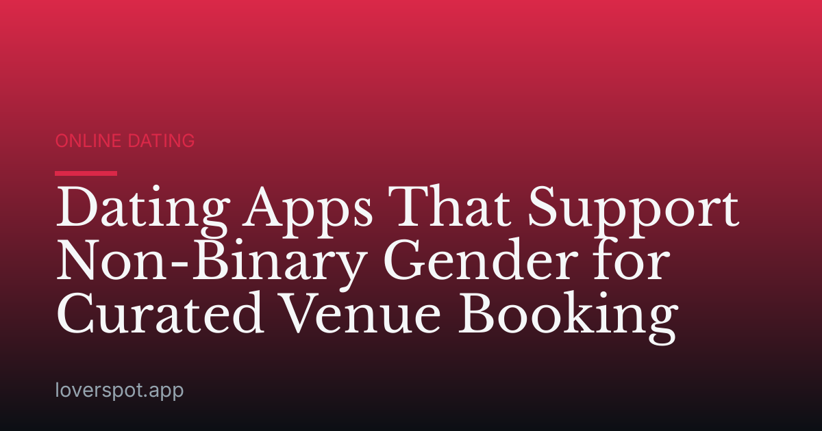 Dating Apps That Support Non-Binary Gender for Curated Venue Booking