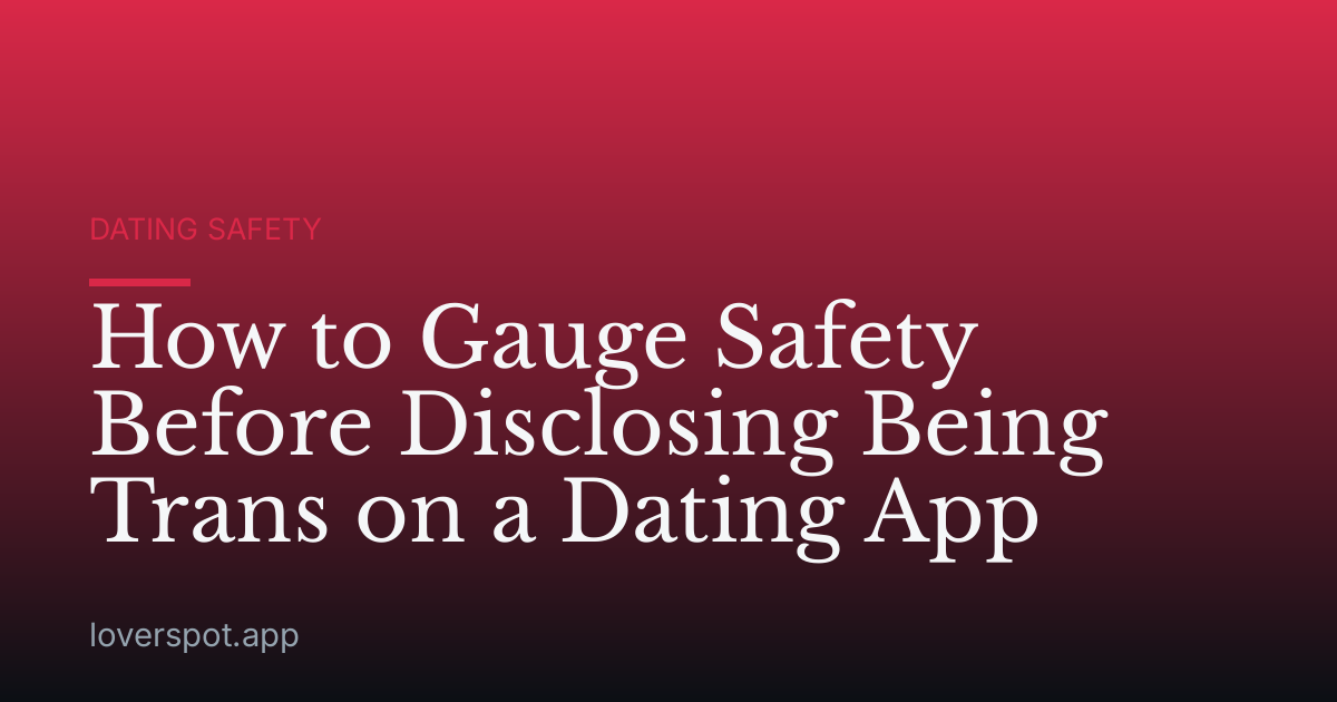 How to Gauge Safety Before Disclosing Being Trans on a Dating App