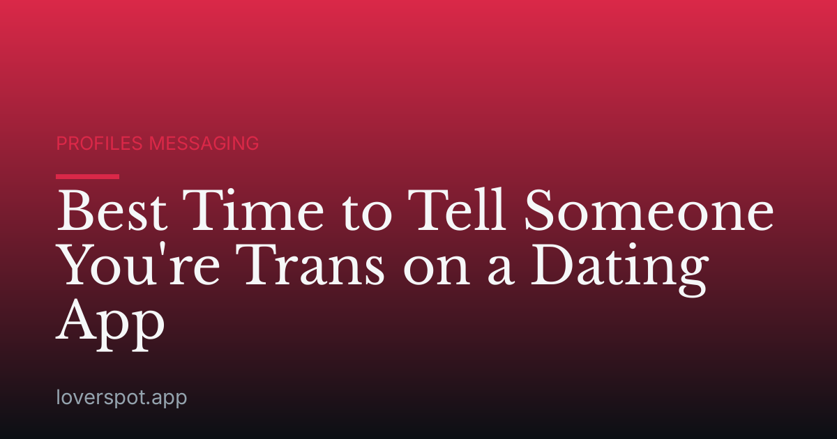 Best Time to Tell Someone You're Trans on a Dating App