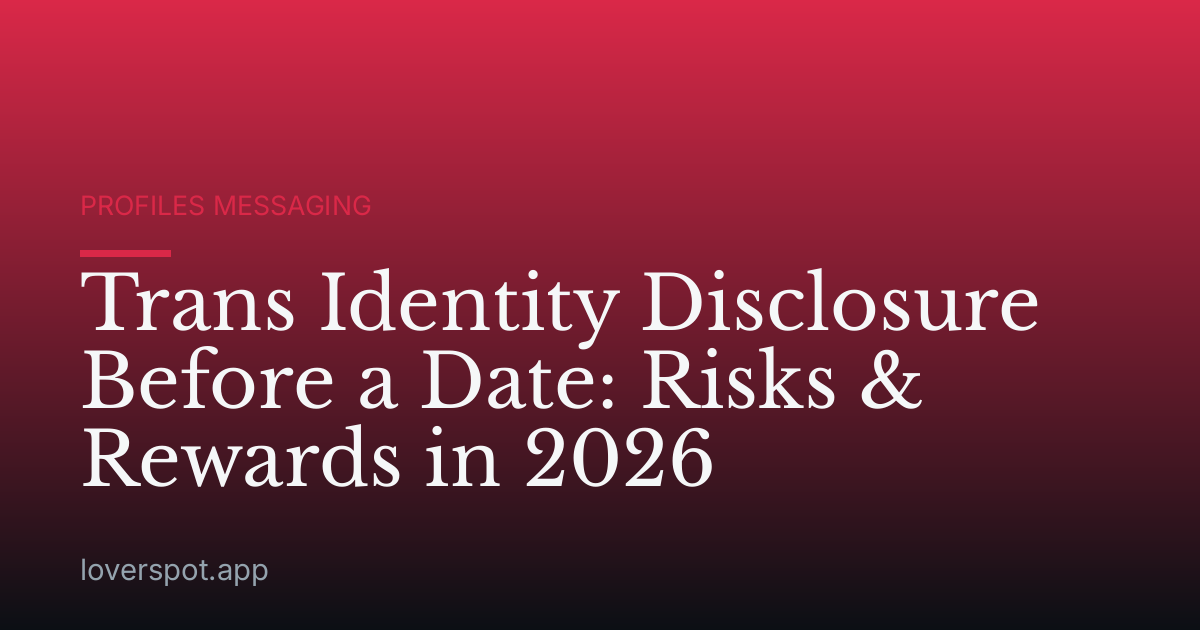 Trans Identity Disclosure Before a Date: Risks & Rewards in 2026