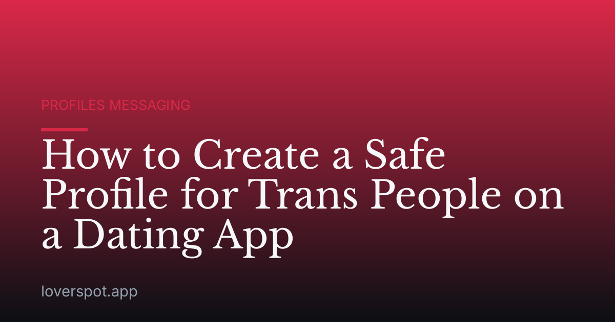 How to Create a Safe Profile for Trans People on a Dating App
