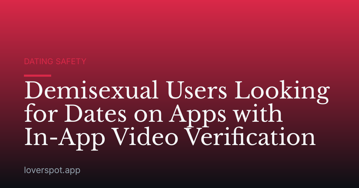 Demisexual Users Looking for Dates on Apps with In-App Video Verification
