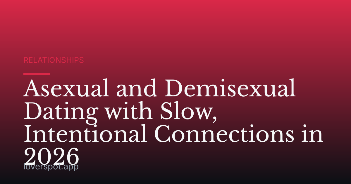 Asexual and Demisexual Dating with Slow, Intentional Connections in 2026