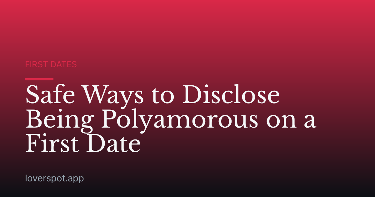 Safe Ways to Disclose Being Polyamorous on a First Date