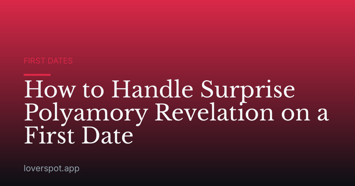 How to Handle Surprise Polyamory Revelation on a First Date