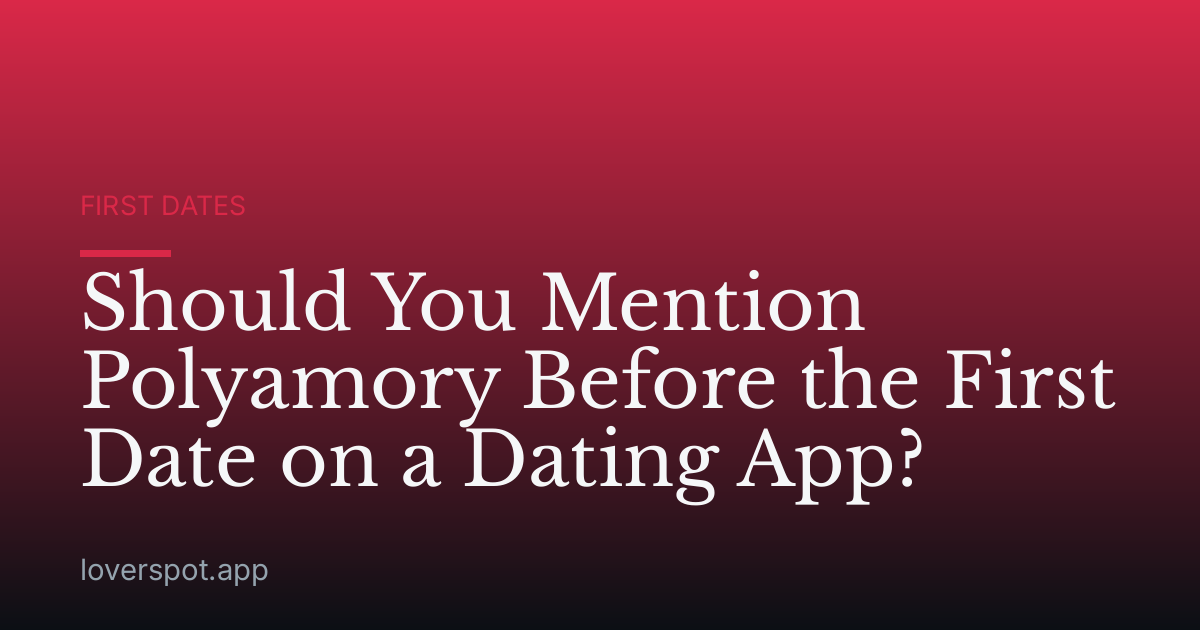 Should You Mention Polyamory Before the First Date on a Dating App?