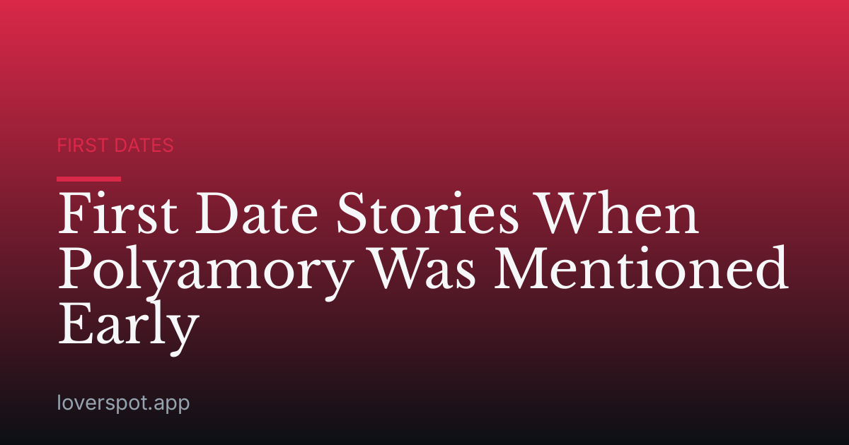 First Date Stories When Polyamory Was Mentioned Early