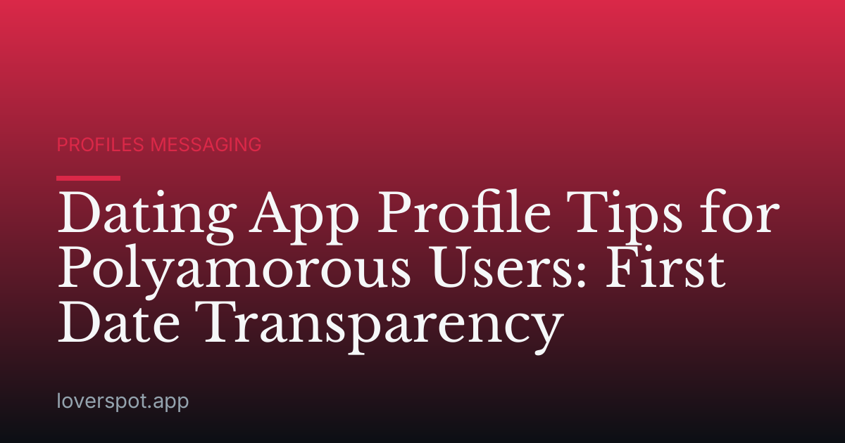 Dating App Profile Tips for Polyamorous Users: First Date Transparency