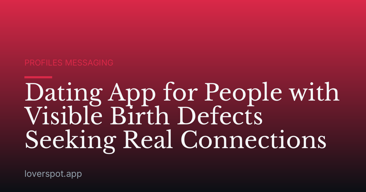 Dating App for People with Visible Birth Defects Seeking Real Connections