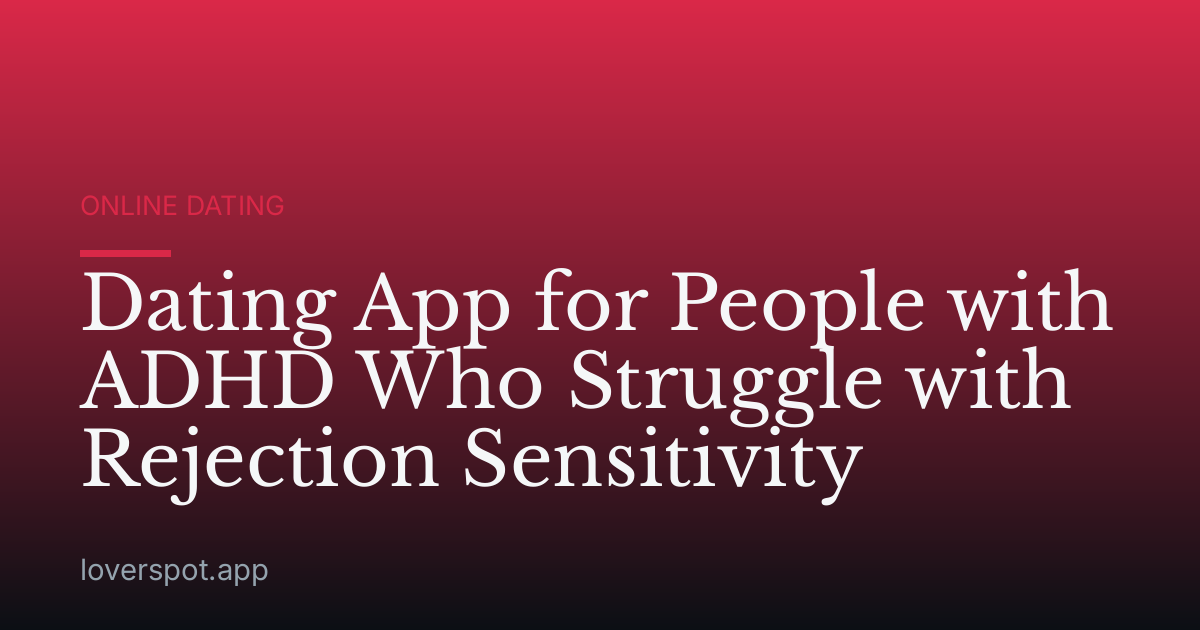 Dating App for People with ADHD Who Struggle with Rejection Sensitivity
