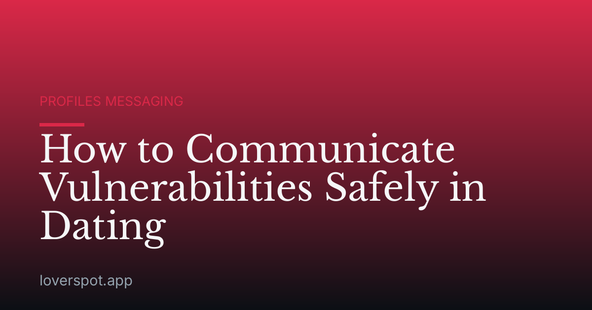 How to Communicate Vulnerabilities Safely in Dating