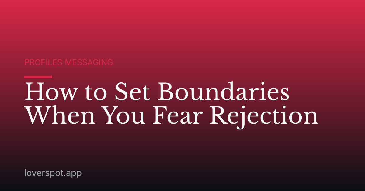 How to Set Boundaries When You Fear Rejection