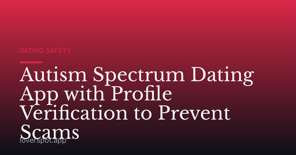 Autism Spectrum Dating App with Profile Verification to Prevent Scams