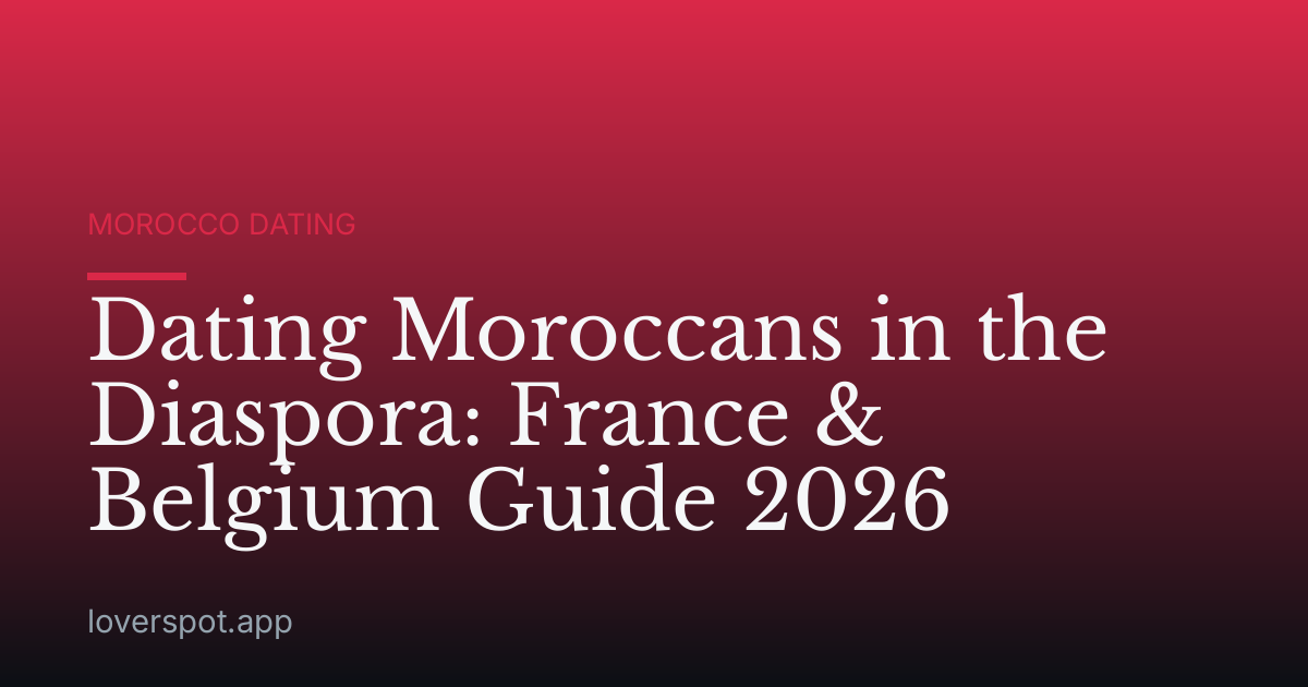 Dating Moroccans in the Diaspora: France & Belgium Guide 2026