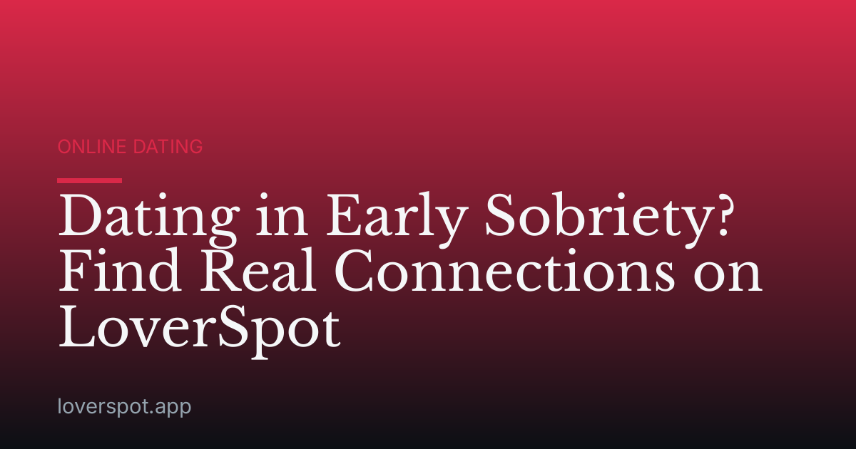 Dating in Early Sobriety? Find Real Connections on LoverSpot