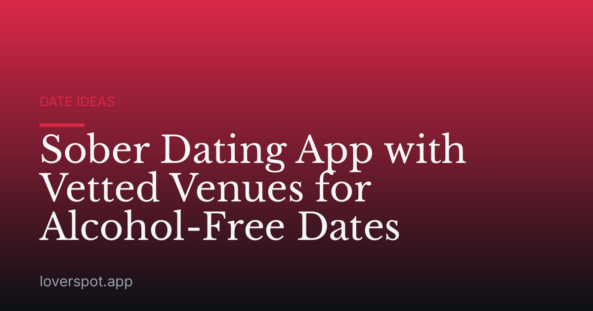 Sober Dating App with Vetted Venues for Alcohol-Free Dates