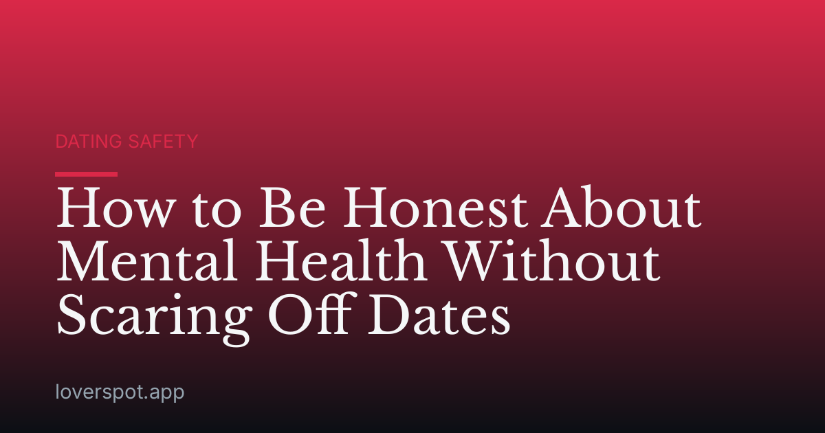 How to Be Honest About Mental Health Without Scaring Off Dates