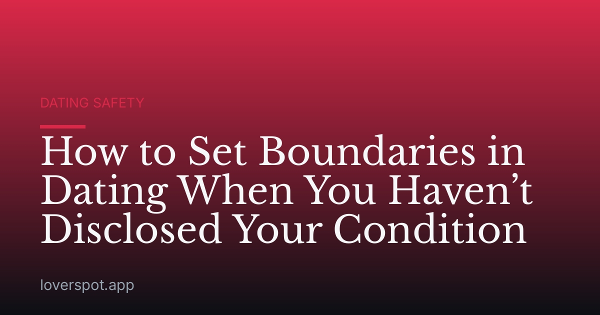 How to Set Boundaries in Dating When You Haven’t Disclosed Your Condition