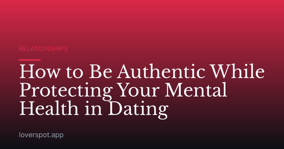How to Be Authentic While Protecting Your Mental Health in Dating