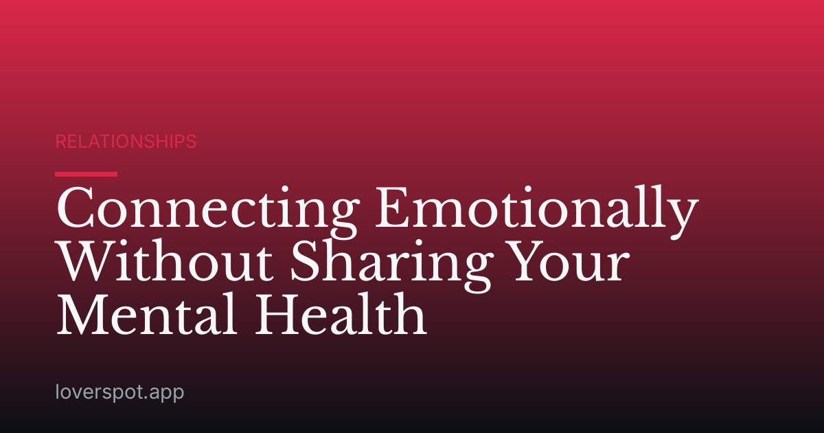 Connecting Emotionally Without Sharing Your Mental Health