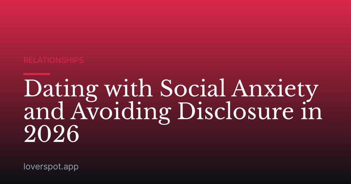 Dating with Social Anxiety and Avoiding Disclosure in 2026