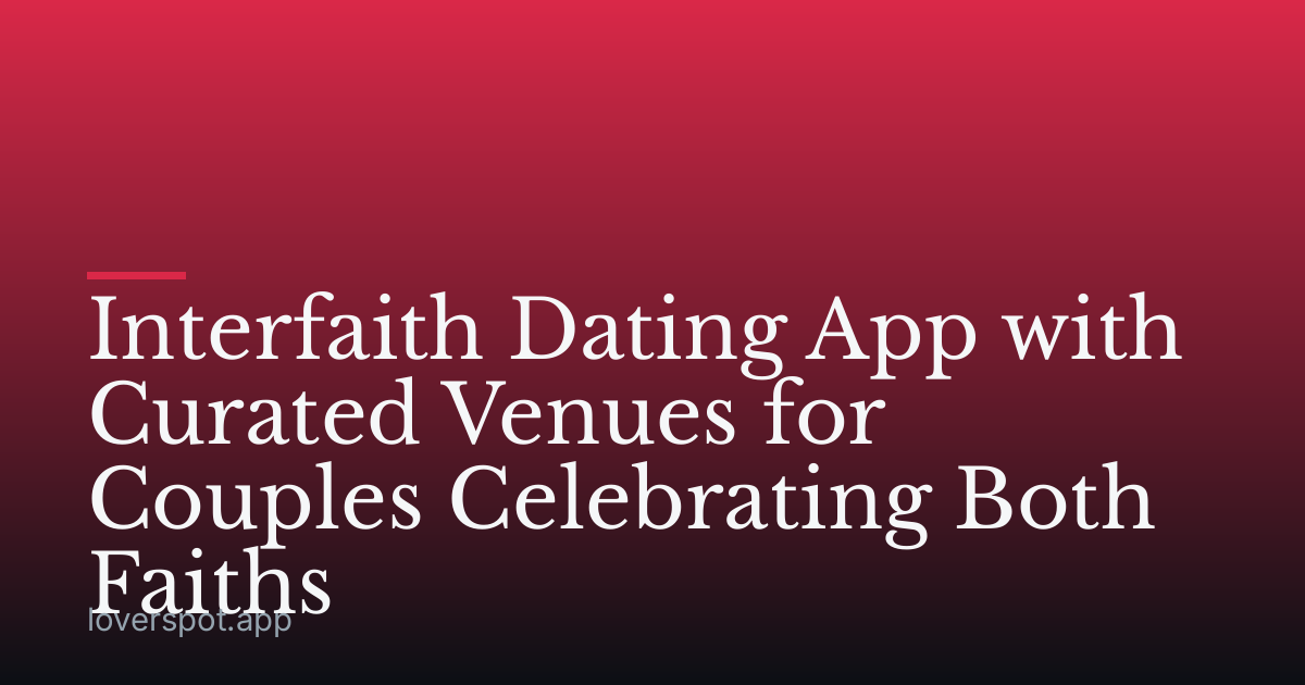 Interfaith Dating App with Curated Venues for Couples Celebrating Both Faiths