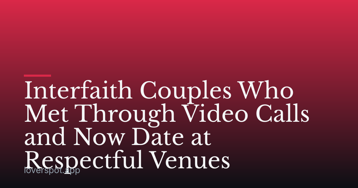 Interfaith Couples Who Met Through Video Calls and Now Date at Respectful Venues