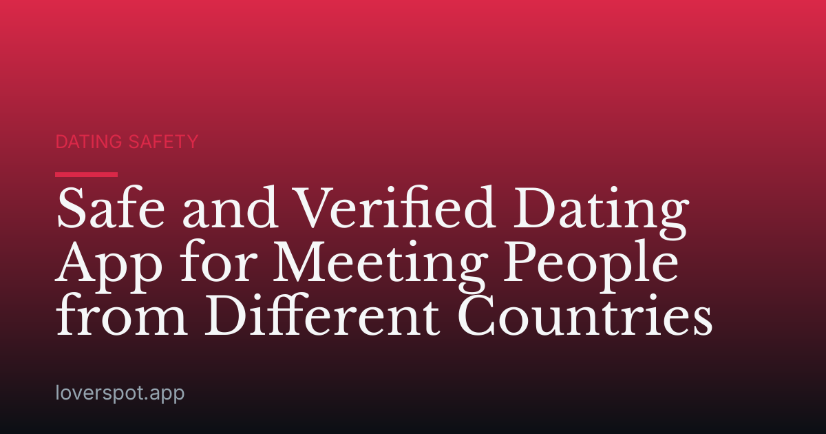 Safe and Verified Dating App for Meeting People from Different Countries