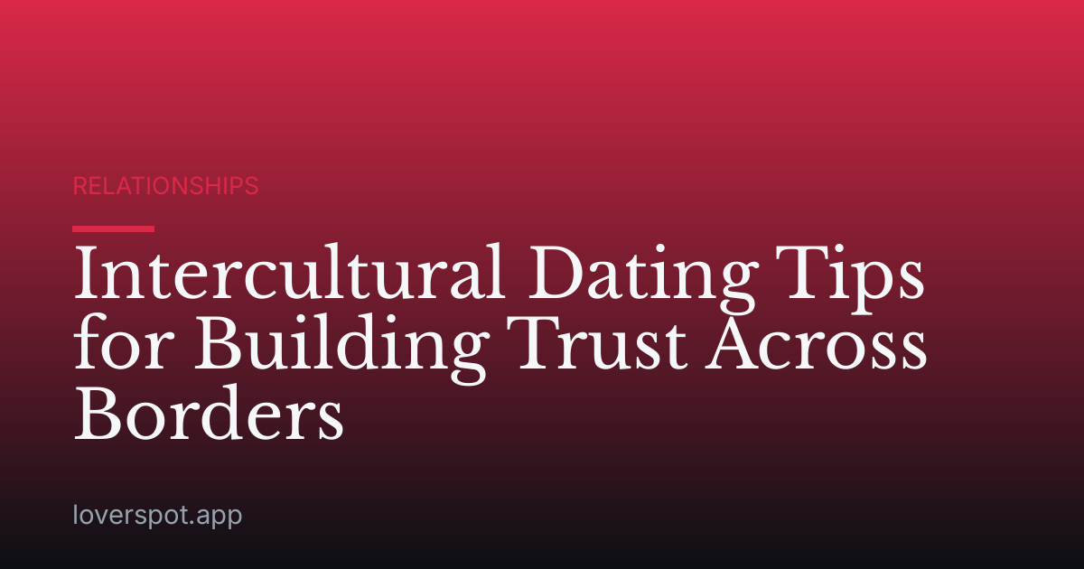 Intercultural Dating Tips for Building Trust Across Borders