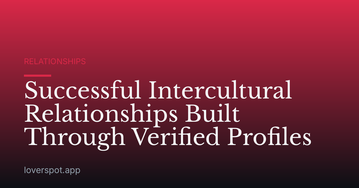 Successful Intercultural Relationships Built Through Verified Profiles
