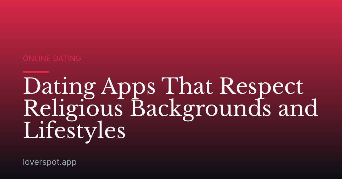 Dating Apps That Respect Religious Backgrounds and Lifestyles