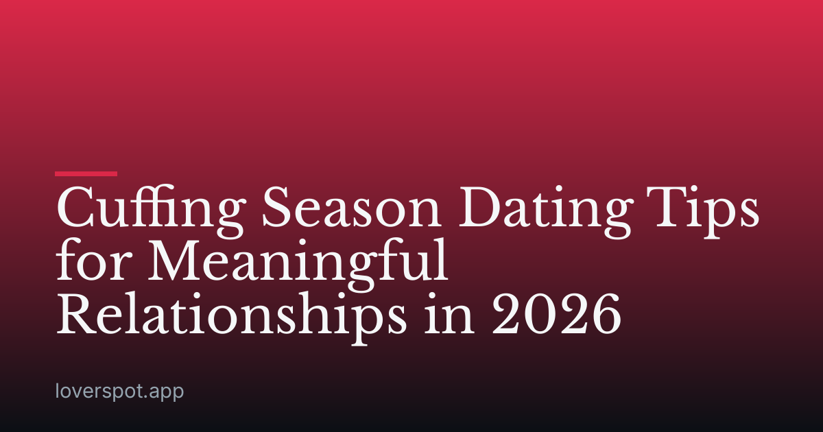 Cuffing Season Dating Tips for Meaningful Relationships in 2026
