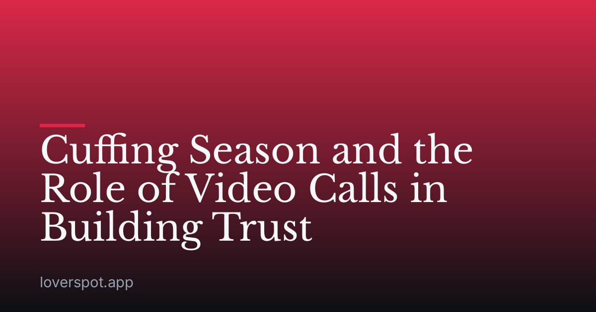 Cuffing Season and the Role of Video Calls in Building Trust