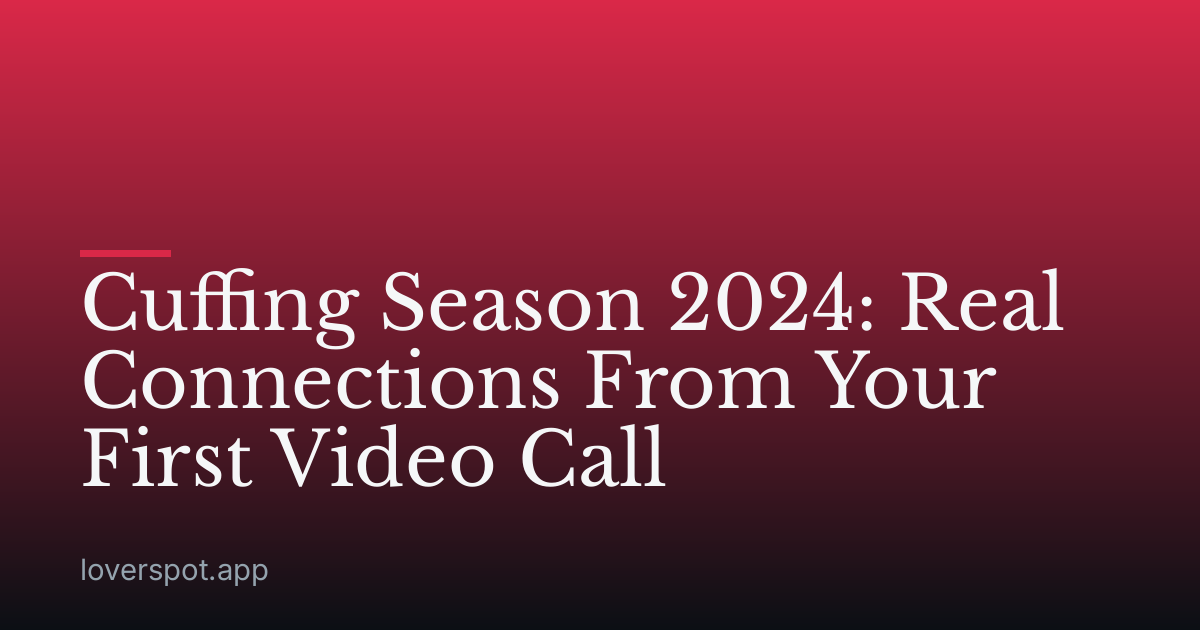 Cuffing Season 2024: Real Connections From Your First Video Call