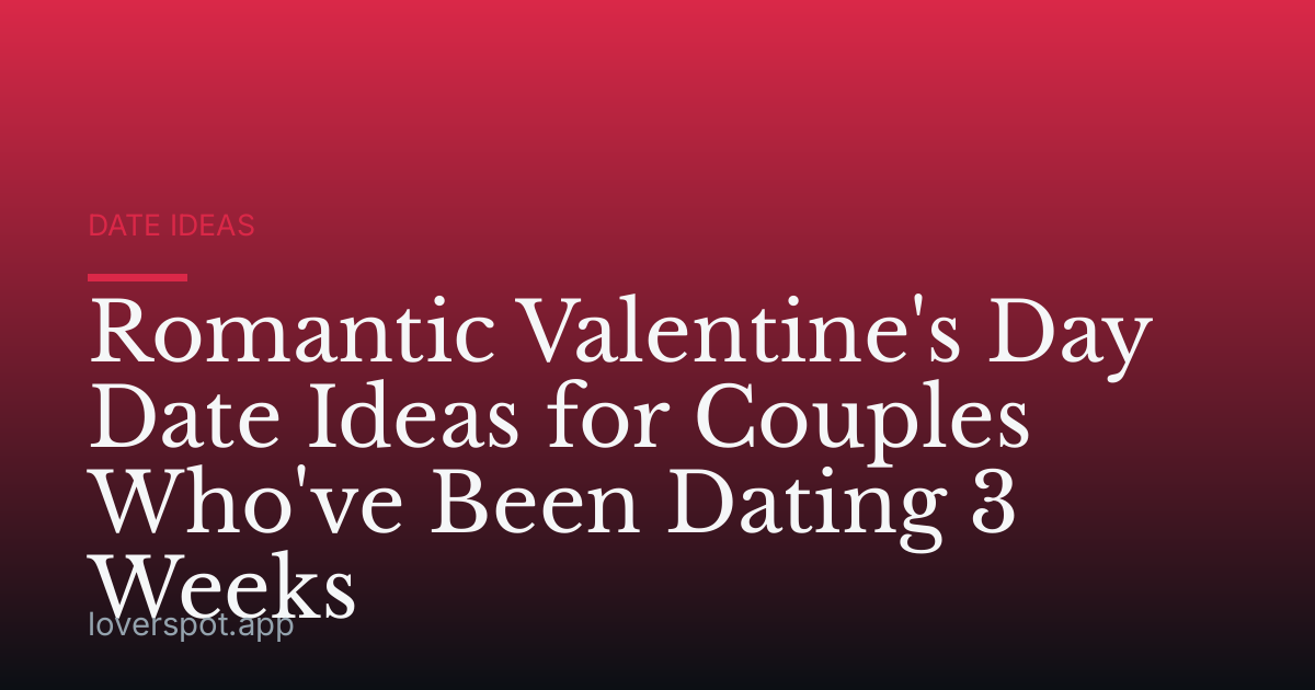 Romantic Valentine's Day Date Ideas for Couples Who've Been Dating 3 Weeks
