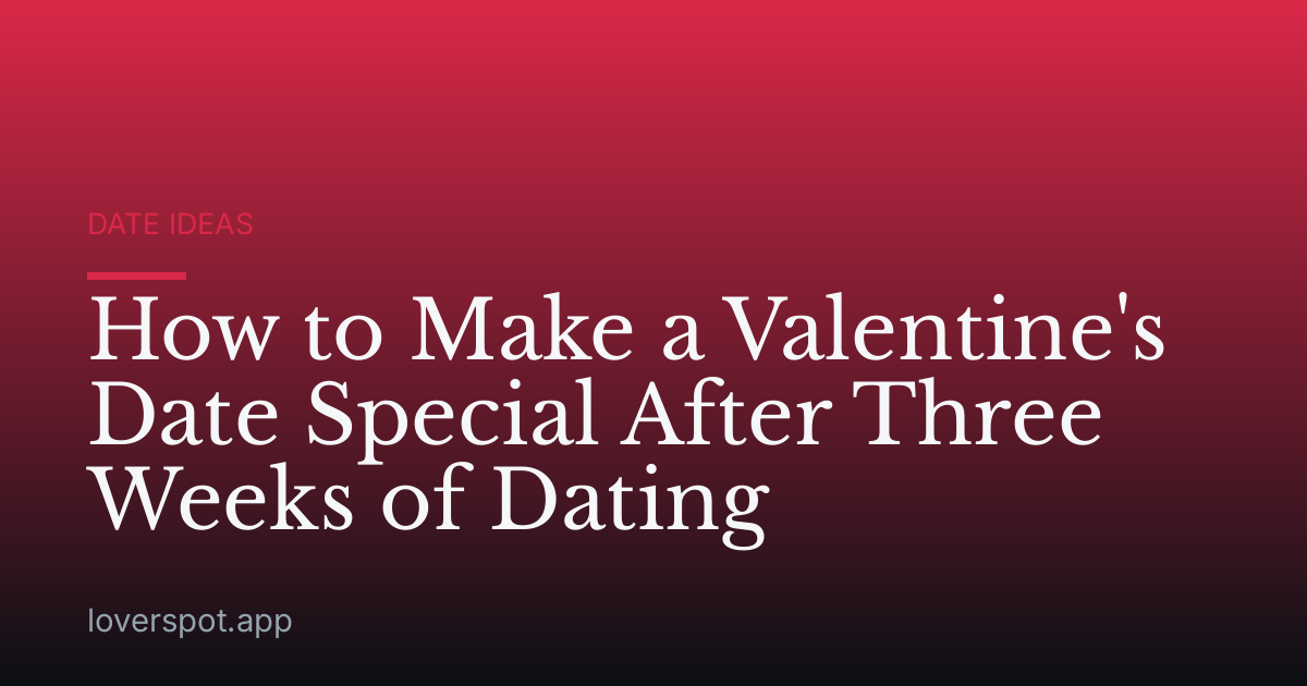 How to Make a Valentine's Date Special After Three Weeks of Dating
