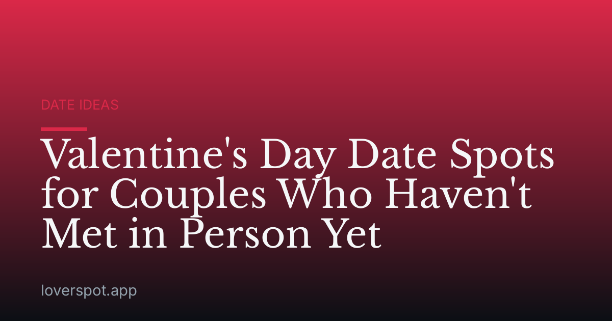 Valentine's Day Date Spots for Couples Who Haven't Met in Person Yet