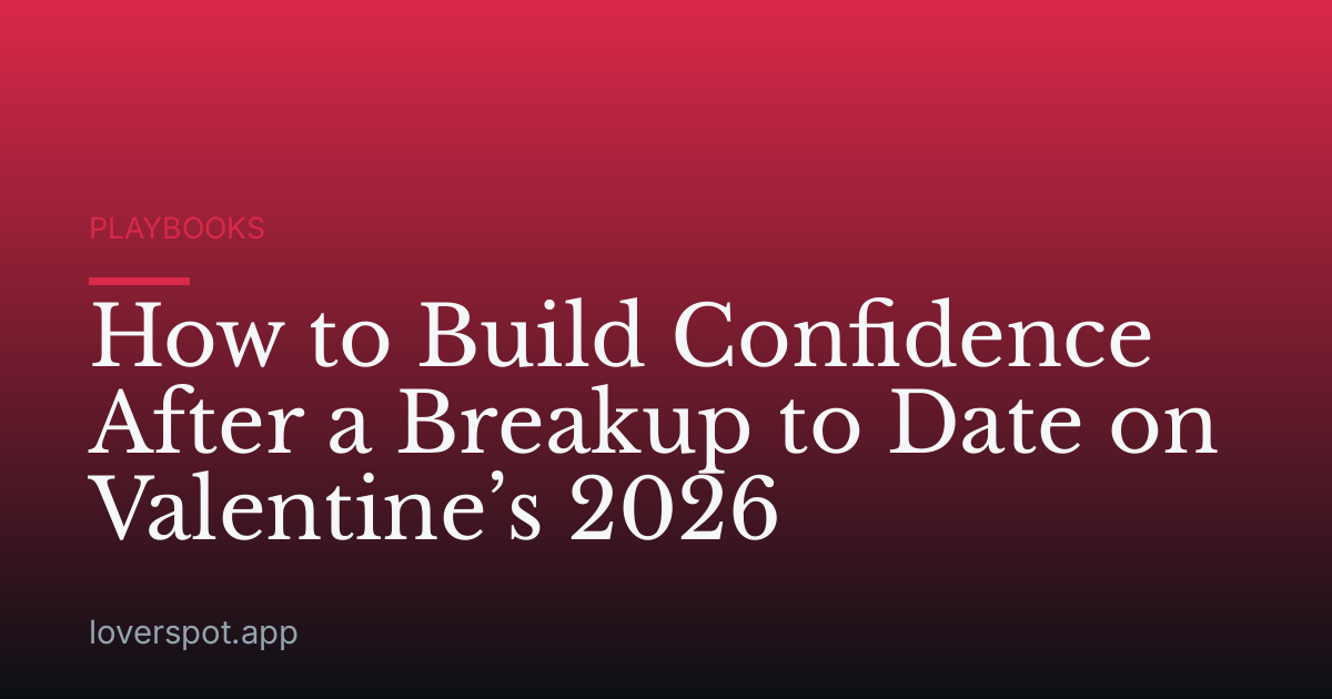 How to Build Confidence After a Breakup to Date on Valentine’s 2026