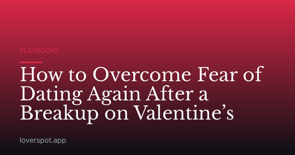 How to Overcome Fear of Dating Again After a Breakup on Valentine’s