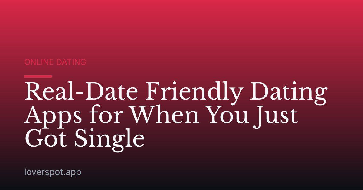 Real-Date Friendly Dating Apps for When You Just Got Single