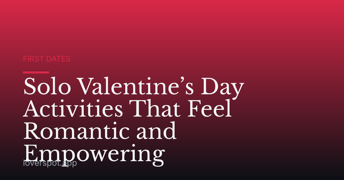 Solo Valentine’s Day Activities That Feel Romantic and Empowering