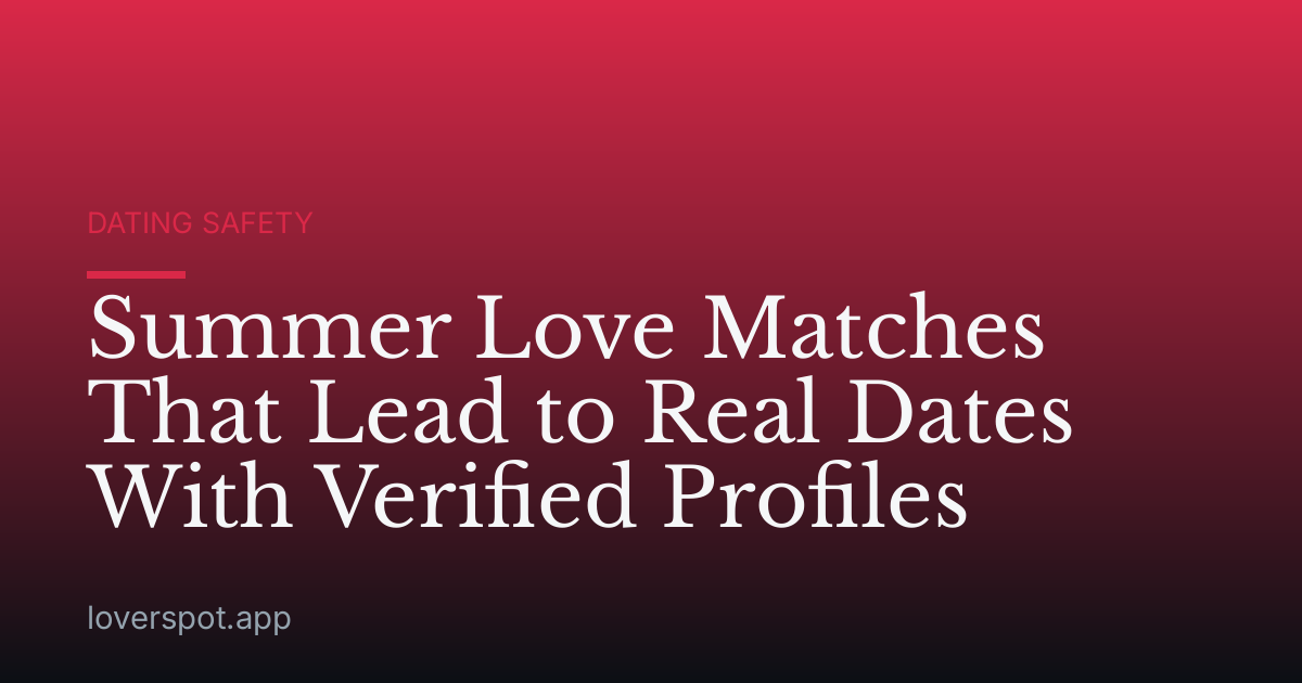 Summer Love Matches That Lead to Real Dates With Verified Profiles